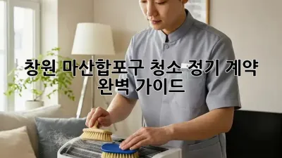 창원 마산합포구 청소 정기 계약🧹✨ 완벽 가이드!
