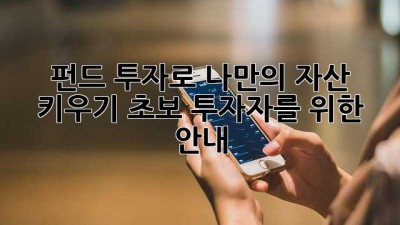 펀드 투자로 나만의 자산 키우기: 초보 투자자를 위한 안내